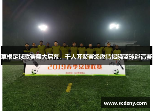 草根足球联赛盛大启幕，千人齐聚赛场燃情揭晓篮球邀请赛