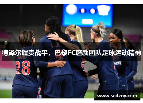 德泽尔谴责战平，巴黎FC磨励团队足球运动精神